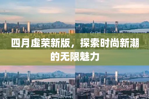 四月虚荣新版，探索时尚新潮的无限魅力