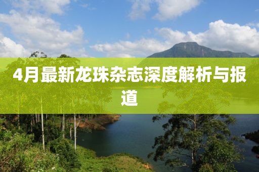 4月最新龙珠杂志深度解析与报道
