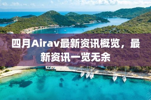 四月Airav最新资讯概览，最新资讯一览无余