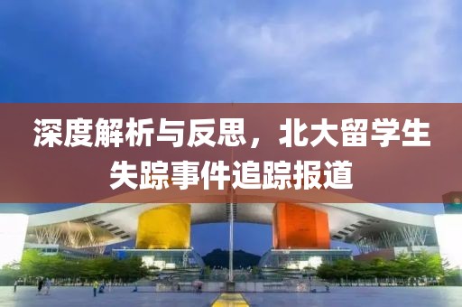 深度解析与反思，北大留学生失踪事件追踪报道