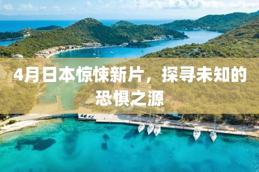 4月日本惊悚新片，探寻未知的恐惧之源