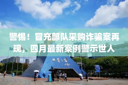 警惕！冒充部队采购诈骗案再现，四月最新案例警示世人