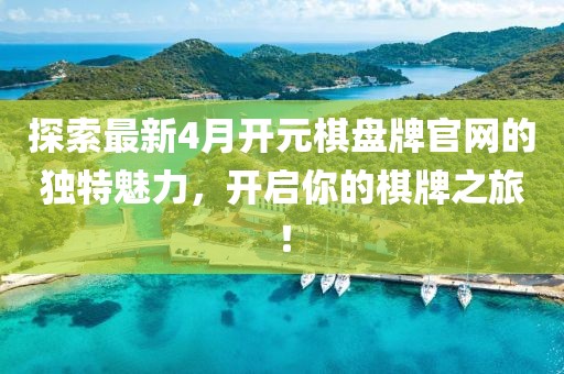 探索最新4月开元棋盘牌官网的独特魅力，开启你的棋牌之旅！