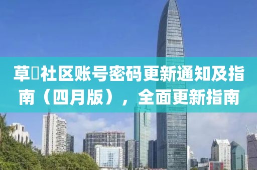 草塢社区账号密码更新通知及指南（四月版），全面更新指南
