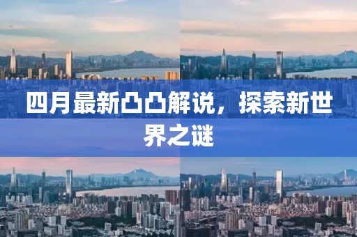 四月最新凸凸解说，探索新世界之谜