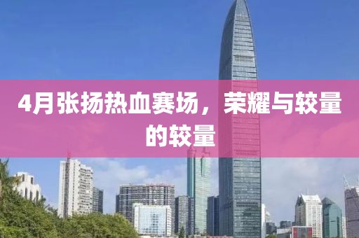 4月张扬热血赛场，荣耀与较量的较量