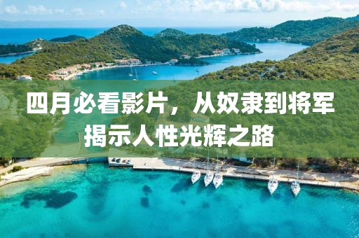 四月必看影片，从奴隶到将军揭示人性光辉之路