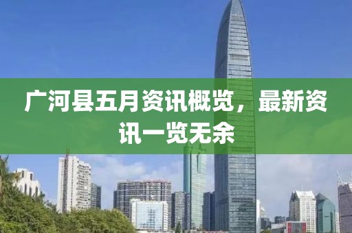 广河县五月资讯概览，最新资讯一览无余