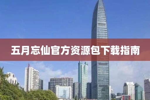 五月忘仙官方资源包下载指南