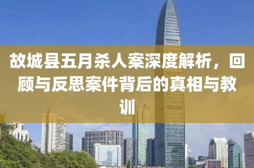 故城县五月杀人案深度解析，回顾与反思案件背后的真相与教训
