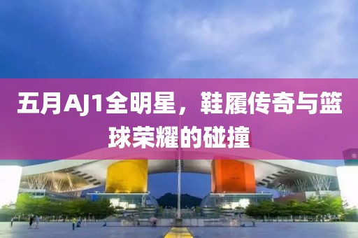 五月AJ1全明星，鞋履传奇与篮球荣耀的碰撞