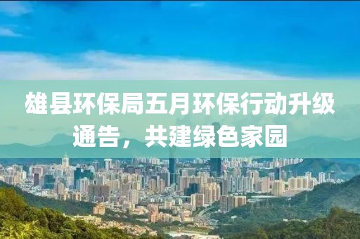 雄县环保局五月环保行动升级通告，共建绿色家园