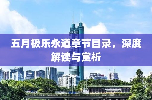 五月极乐永道章节目录，深度解读与赏析