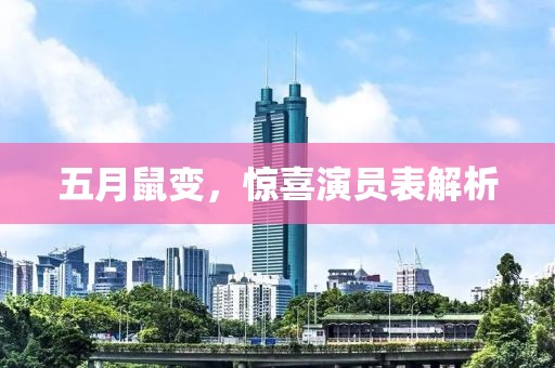五月鼠变，惊喜演员表解析