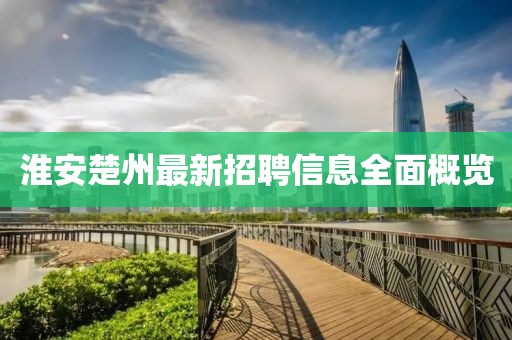 淮安楚州最新招聘信息全面概览