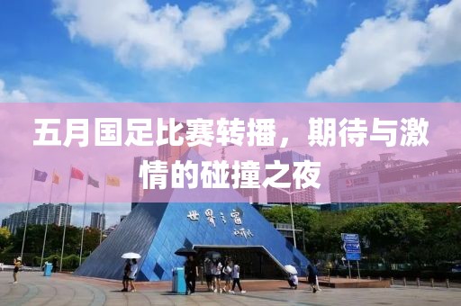 五月国足比赛转播，期待与激情的碰撞之夜