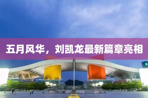 五月风华，刘凯龙最新篇章亮相