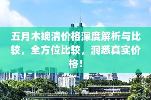 五月木婉清价格深度解析与比较，全方位比较，洞悉真实价格！