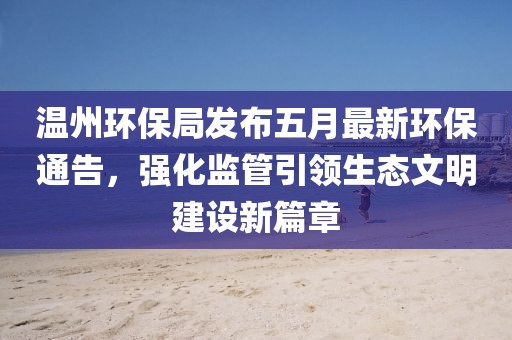 温州环保局发布五月最新环保通告，强化监管引领生态文明建设新篇章