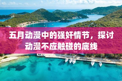 五月动漫中的强奸情节，探讨动漫不应触碰的底线