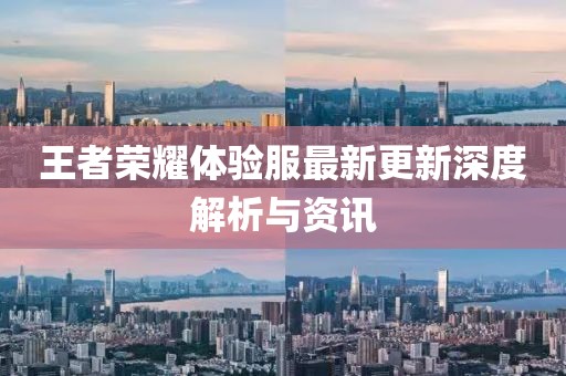 王者荣耀体验服最新更新深度解析与资讯