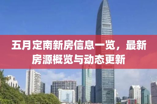 五月定南新房信息一览，最新房源概览与动态更新