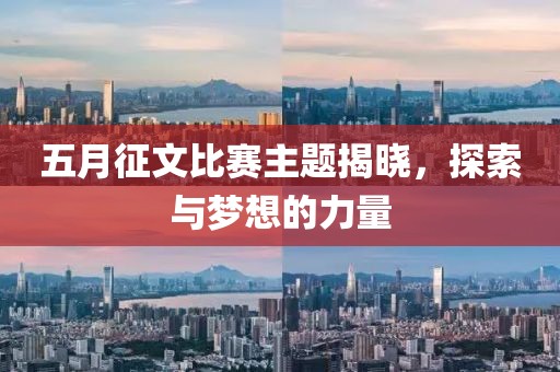 五月征文比赛主题揭晓，探索与梦想的力量