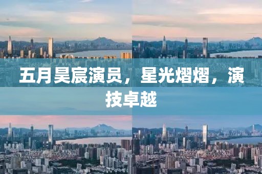 五月昊宸演员，星光熠熠，演技卓越