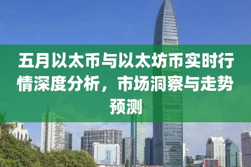 五月以太币与以太坊币实时行情深度分析，市场洞察与走势预测