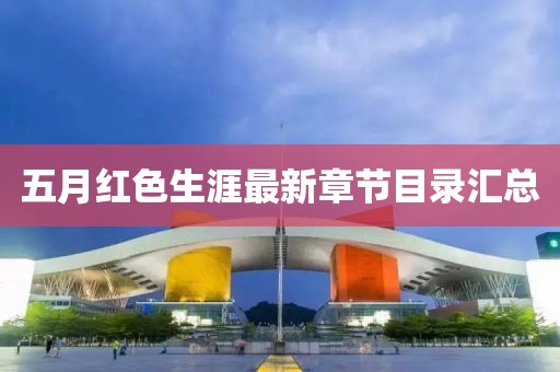 五月红色生涯最新章节目录汇总