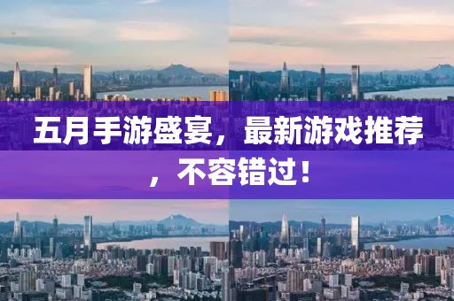 五月手游盛宴，最新游戏推荐，不容错过！