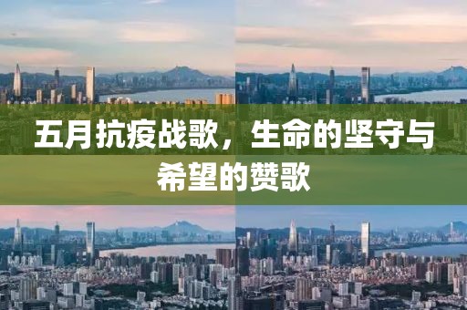 五月抗疫战歌，生命的坚守与希望的赞歌