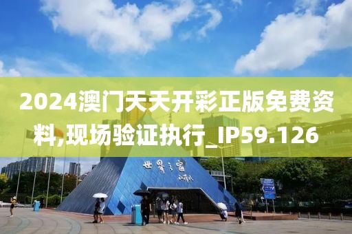 2024澳门天天开彩正版免费资料,现场验证执行_IP59.126