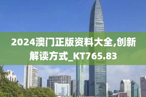 2024澳门正版资料大全,创新解读方式_KT765.83
