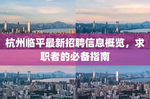 杭州临平最新招聘信息概览，求职者的必备指南
