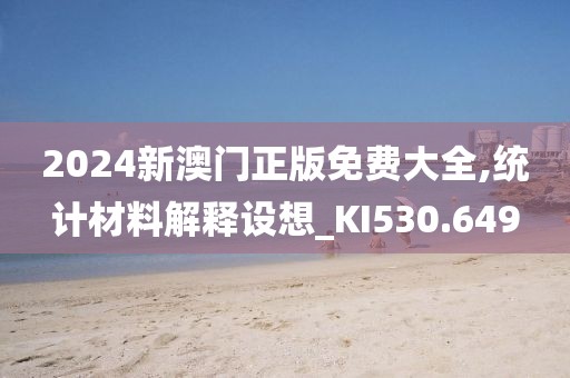 2024新澳门正版免费大全,统计材料解释设想_KI530.649