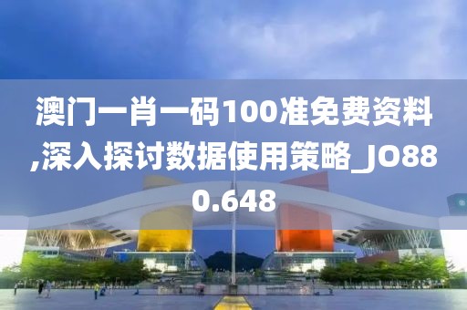 澳门一肖一码100准免费资料,深入探讨数据使用策略_JO880.648
