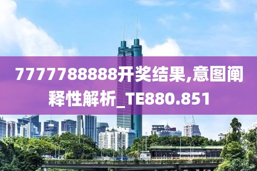 7777788888开奖结果,意图阐释性解析_TE880.851