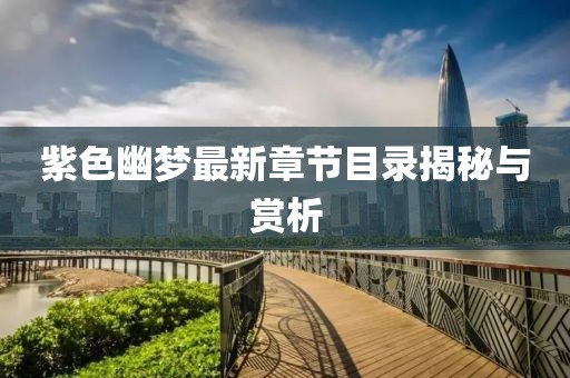 紫色幽梦最新章节目录揭秘与赏析
