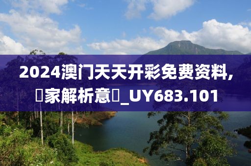 2024澳门天天开彩免费资料,專家解析意見_UY683.101