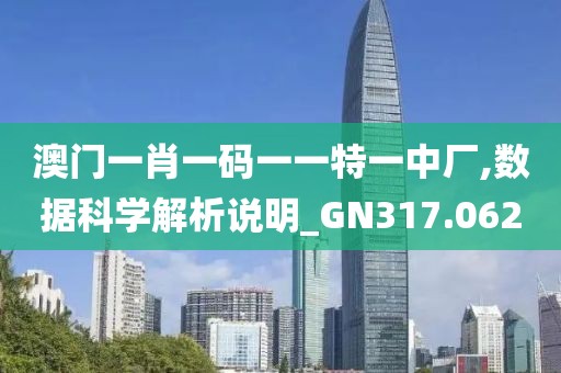 澳门一肖一码一一特一中厂,数据科学解析说明_GN317.062