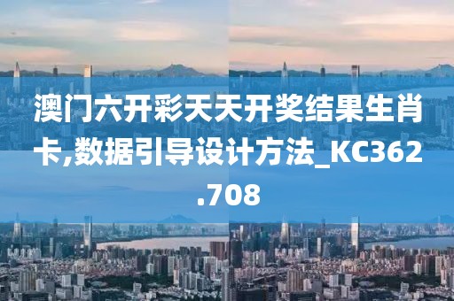 澳门六开彩天天开奖结果生肖卡,数据引导设计方法_KC362.708