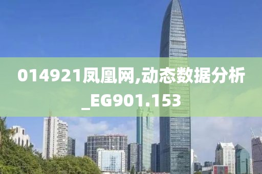 014921凤凰网,动态数据分析_EG901.153