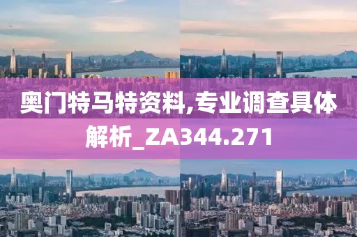 奥门特马特资料,专业调查具体解析_ZA344.271