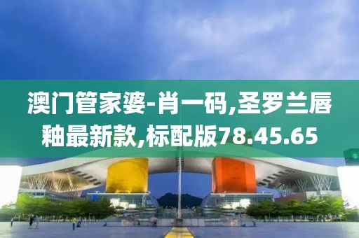 澳门管家婆-肖一码,圣罗兰唇釉最新款,标配版78.45.65