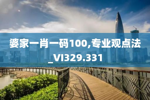 婆家一肖一码100,专业观点法_VI329.331
