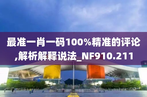 最准一肖一码100%精准的评论,解析解释说法_NF910.211