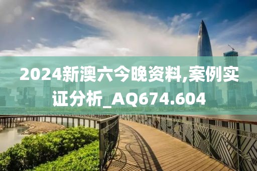 2024新澳六今晚资料,案例实证分析_AQ674.604
