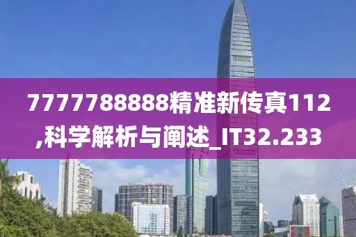 7777788888精准新传真112,科学解析与阐述_IT32.233