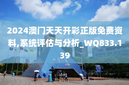 2024澳门天天开彩正版免费资料,系统评估与分析_WQ833.139